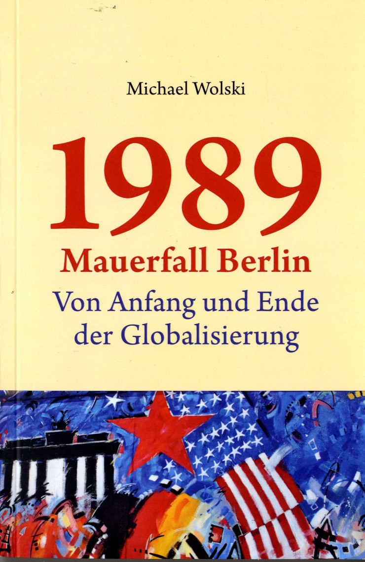 Michael Wolski Buch 3: 1989 Mauerfall Berlin – Von Anfang und Ende der Globalisierung